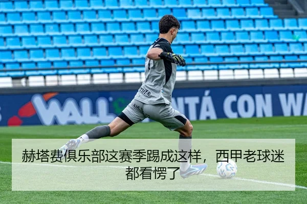 赫塔费俱乐部这赛季踢成这样，西甲老球迷都看愣了
